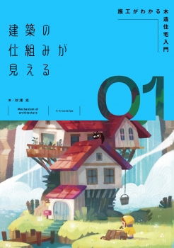 建築の仕組みが見える01 施工がわかる木造住宅入門