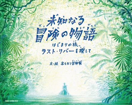 未知なる冒険の物語　はじまりの旅、ラスト・リバーを探して