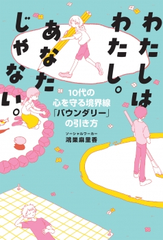 わたしはわたし。あなたじゃない。　10代の心を守る境界線「バウンダリー」の引き方